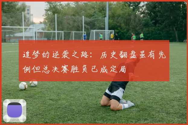追梦的逆袭之路：历史翻盘虽有先例但总决赛胜负已成定局